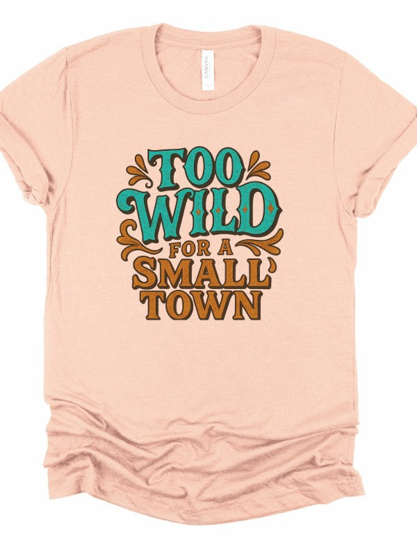 Too Wild For a Small Town Graphic Tee Shirt Ocean and 7th